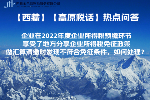 西藏企業(yè)在2022年度企業(yè)所得稅預(yù)繳環(huán)節(jié)享受了地方分享企業(yè)所得稅免征政策，做匯算清繳時(shí)發(fā)現(xiàn)不符合免征條件，如何處理？
